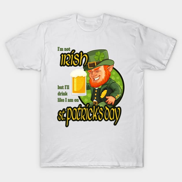 I'm not Irish but I'll drink like I am on St. Patrick's Day T-Shirt by DnJ Designs